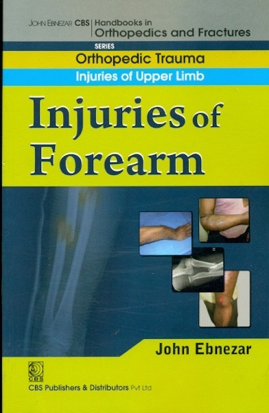 Injuries Of Forearm ( Handbook In Orthopedics And Fractures Series, Vol. 8- Orthopedic Trauma Injuries Of Upper Limb)