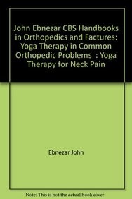 Yoga Therapy For Neck Pain (Handbooks In Orthopedics And Fractures Series, Vol. 95-Yoga Therapy In Common Orthopedic Problems)