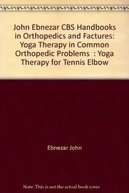 Yoga Therapy For Tennis Elbow (Handbooks In Orthopedics And Fractures Series, Vol. 98-Yoga Therapy In Common Orthopedic Problems)
