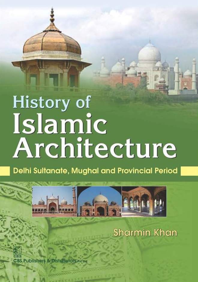 History Of Islamic Architecture : Delhi Sultanate, Mughal And Provincial Period