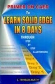 Primer On Caed To Learn Solid Edge In 8 Days Through Step By Step Illustrations