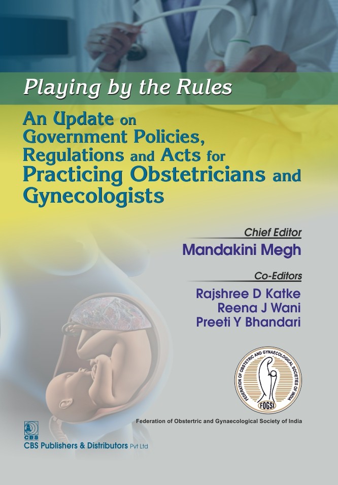Playing By The Rules - An Update On Government Policies Regulations & Acts For Practicing Obstetricians And Gynecologists(Pb 2015)