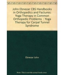 Yoga Therapy For Capal Tunnel Syndrome ( Handbooks In Orthopedics And Fractures Series, Vol. 99 -Yoga Therpy In Common Orthopedic Problems)