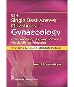 214 SINGLE BEST ANSWER QUESTIONS IN GYNAECOLOGY  With Answers, Explanations, and Basic Clinical Principles for Undergraduate and Postgraduate Students 