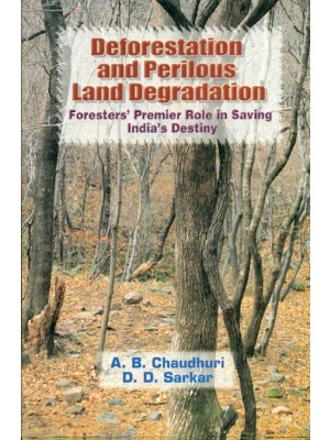 Deforestation and Perilous Land Degradation: Foresters Premier Role In Saving Indias Destiny